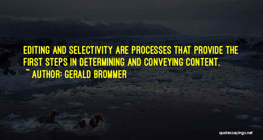 Gerald Brommer Quotes: Editing And Selectivity Are Processes That Provide The First Steps In Determining And Conveying Content.