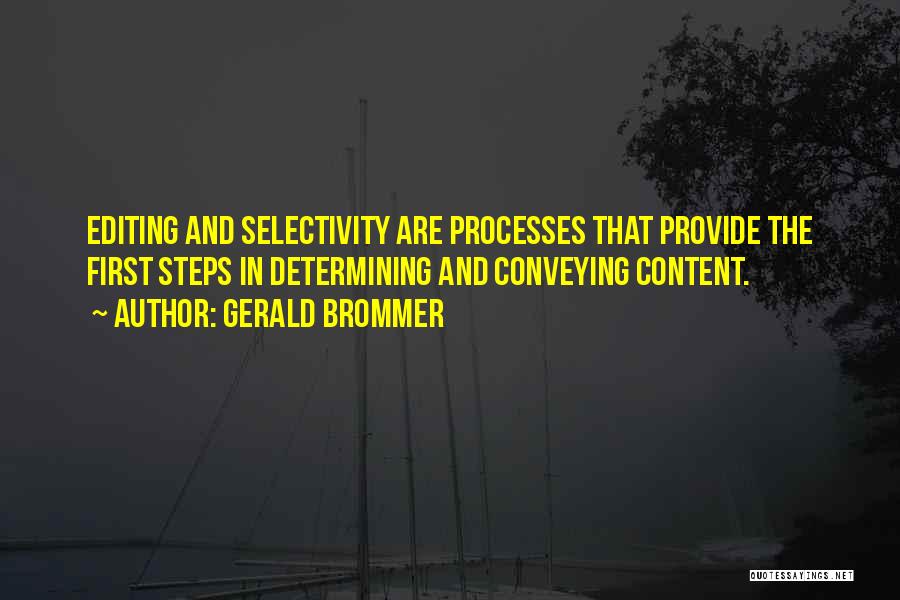 Gerald Brommer Quotes: Editing And Selectivity Are Processes That Provide The First Steps In Determining And Conveying Content.