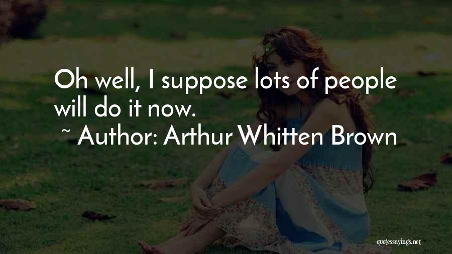 Arthur Whitten Brown Quotes: Oh Well, I Suppose Lots Of People Will Do It Now.