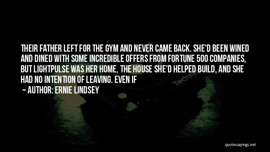 Ernie Lindsey Quotes: Their Father Left For The Gym And Never Came Back. She'd Been Wined And Dined With Some Incredible Offers From