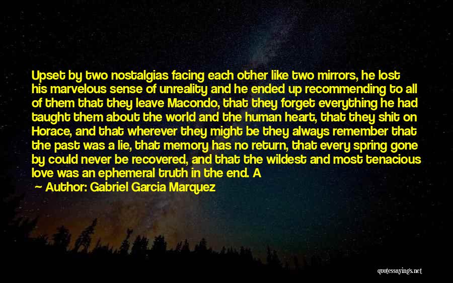 Gabriel Garcia Marquez Quotes: Upset By Two Nostalgias Facing Each Other Like Two Mirrors, He Lost His Marvelous Sense Of Unreality And He Ended