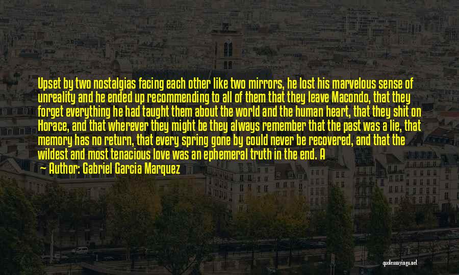 Gabriel Garcia Marquez Quotes: Upset By Two Nostalgias Facing Each Other Like Two Mirrors, He Lost His Marvelous Sense Of Unreality And He Ended