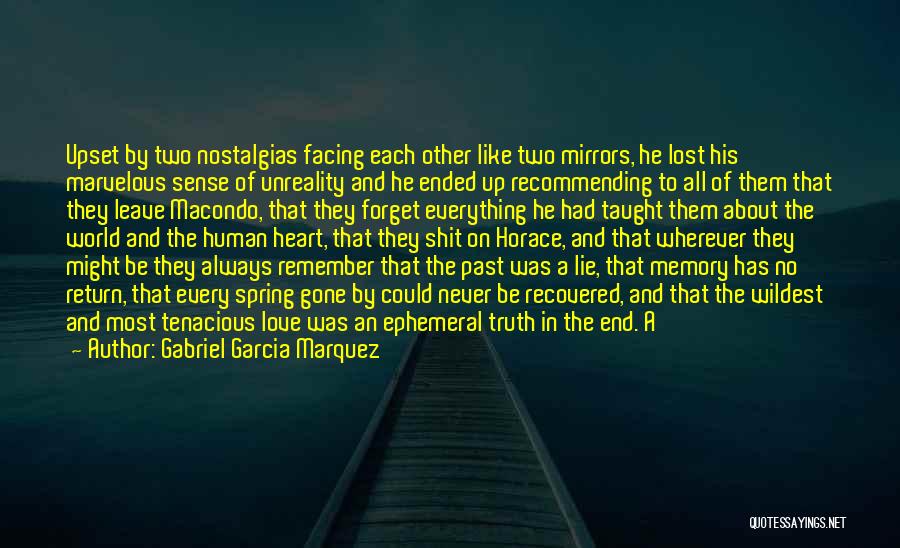 Gabriel Garcia Marquez Quotes: Upset By Two Nostalgias Facing Each Other Like Two Mirrors, He Lost His Marvelous Sense Of Unreality And He Ended