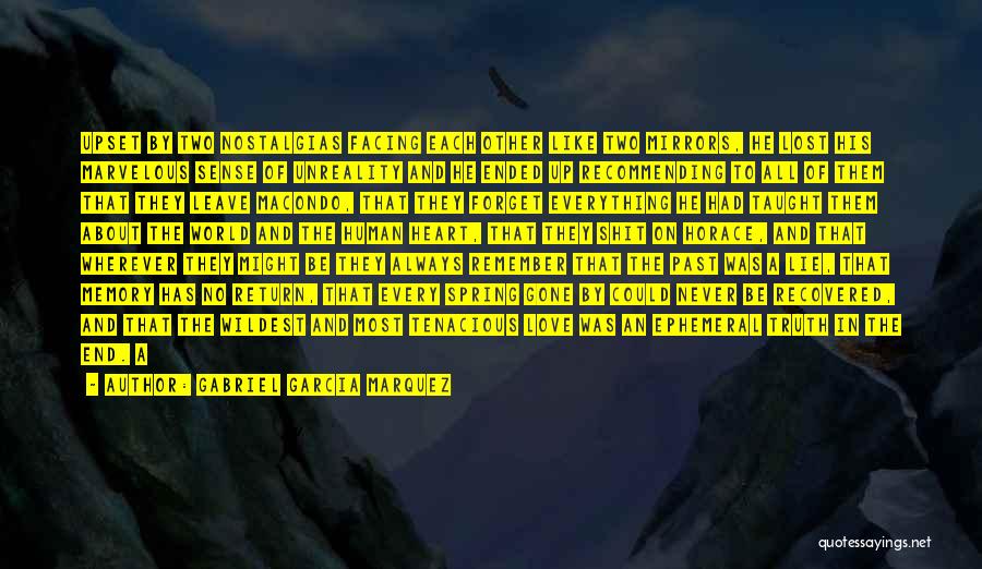 Gabriel Garcia Marquez Quotes: Upset By Two Nostalgias Facing Each Other Like Two Mirrors, He Lost His Marvelous Sense Of Unreality And He Ended
