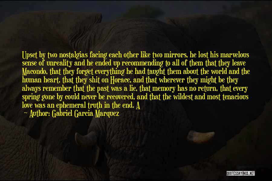 Gabriel Garcia Marquez Quotes: Upset By Two Nostalgias Facing Each Other Like Two Mirrors, He Lost His Marvelous Sense Of Unreality And He Ended