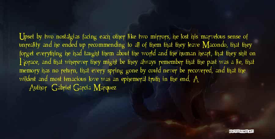 Gabriel Garcia Marquez Quotes: Upset By Two Nostalgias Facing Each Other Like Two Mirrors, He Lost His Marvelous Sense Of Unreality And He Ended