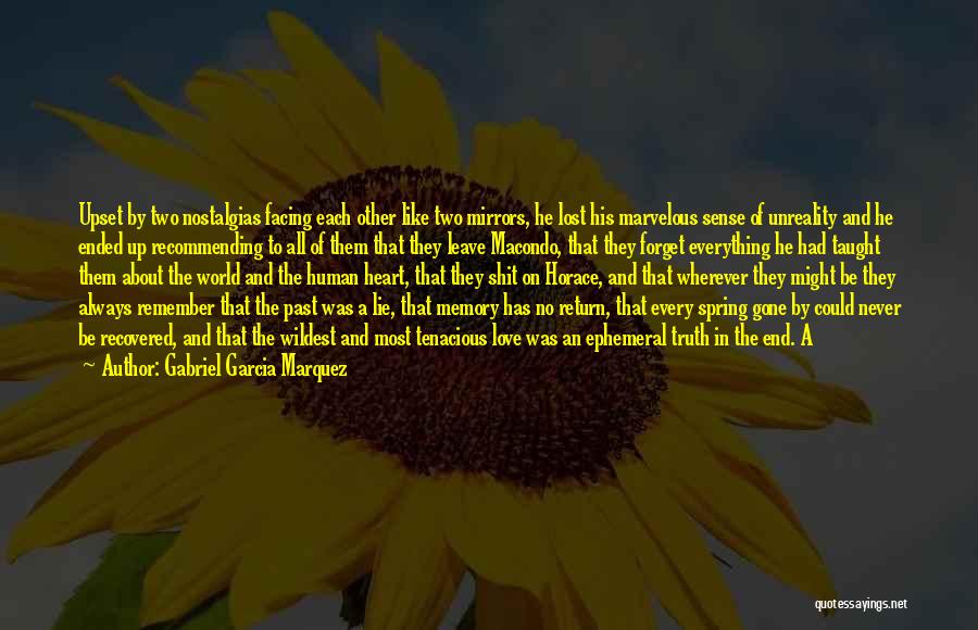 Gabriel Garcia Marquez Quotes: Upset By Two Nostalgias Facing Each Other Like Two Mirrors, He Lost His Marvelous Sense Of Unreality And He Ended