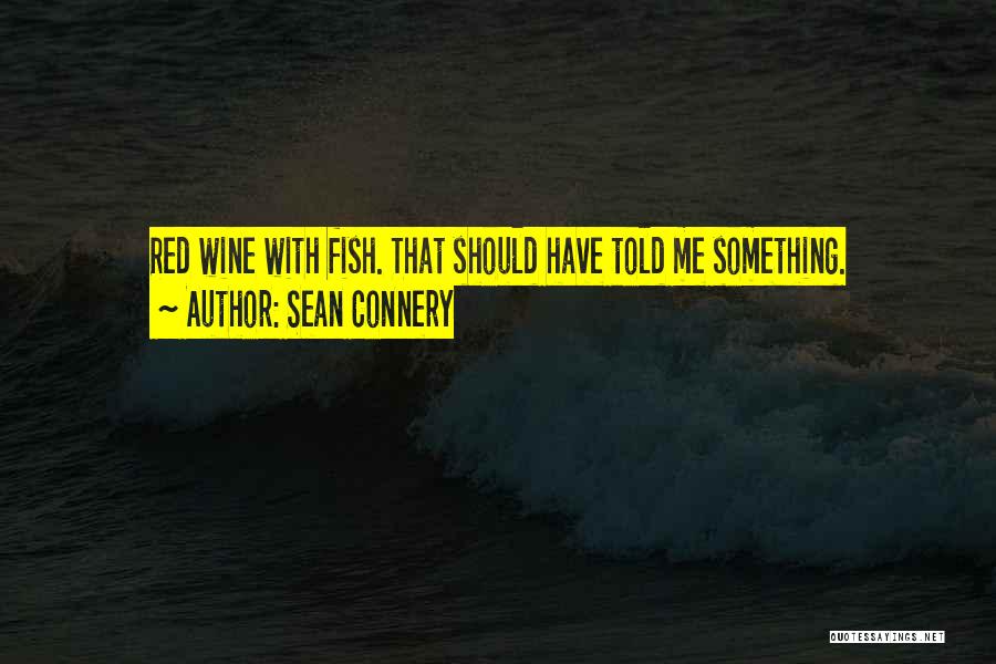 Sean Connery Quotes: Red Wine With Fish. That Should Have Told Me Something.