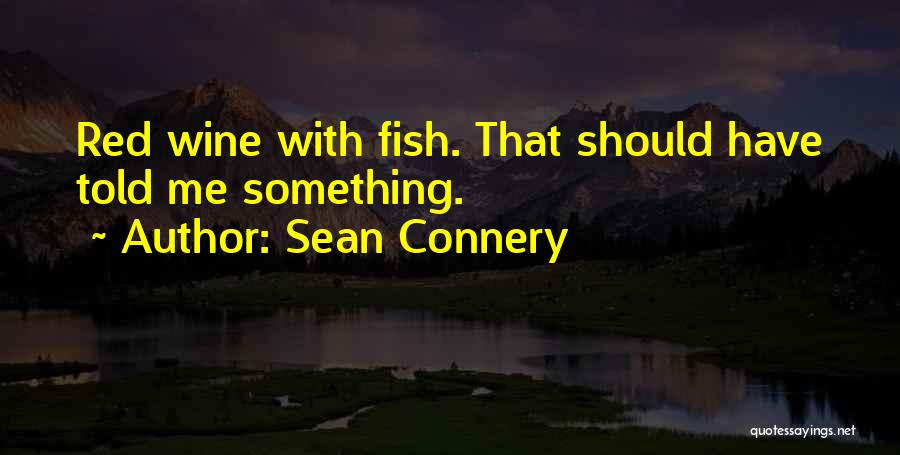 Sean Connery Quotes: Red Wine With Fish. That Should Have Told Me Something.