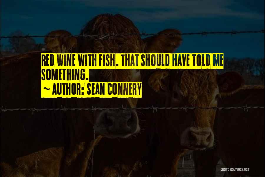 Sean Connery Quotes: Red Wine With Fish. That Should Have Told Me Something.