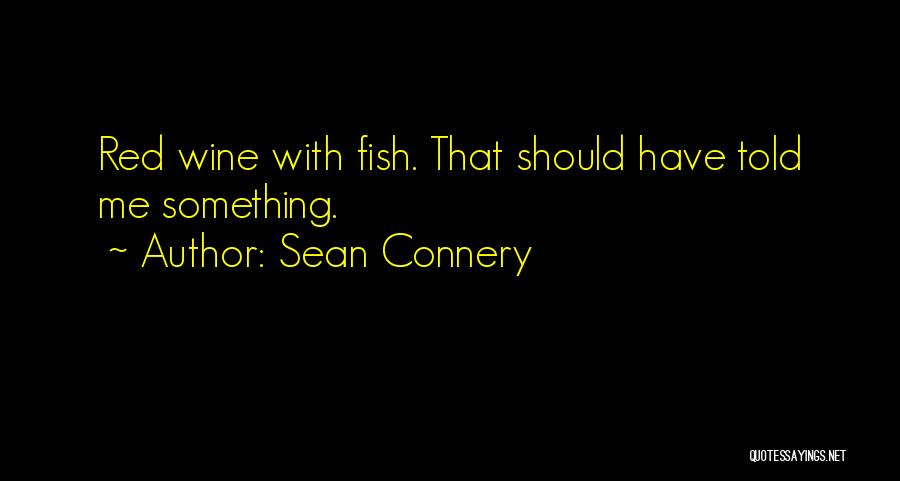 Sean Connery Quotes: Red Wine With Fish. That Should Have Told Me Something.