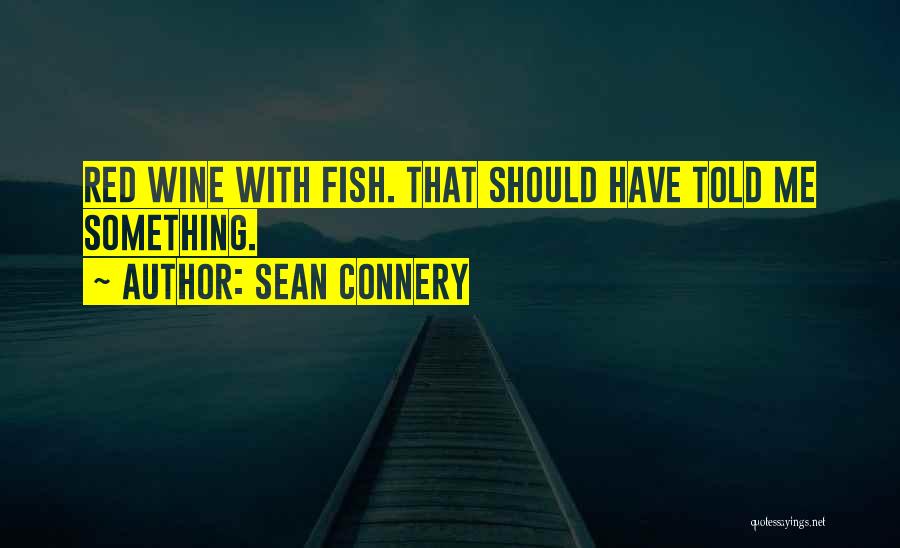 Sean Connery Quotes: Red Wine With Fish. That Should Have Told Me Something.