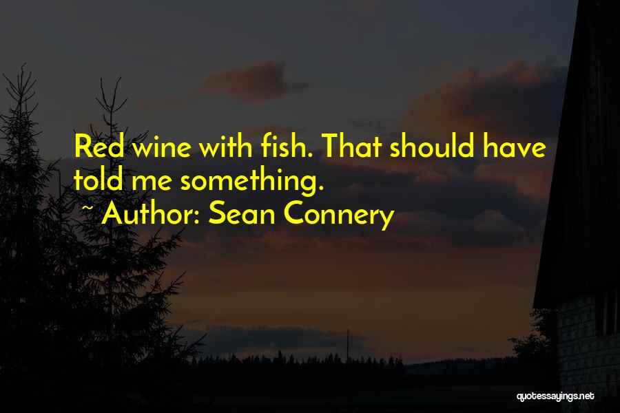 Sean Connery Quotes: Red Wine With Fish. That Should Have Told Me Something.