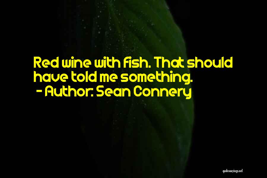 Sean Connery Quotes: Red Wine With Fish. That Should Have Told Me Something.
