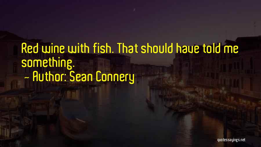 Sean Connery Quotes: Red Wine With Fish. That Should Have Told Me Something.