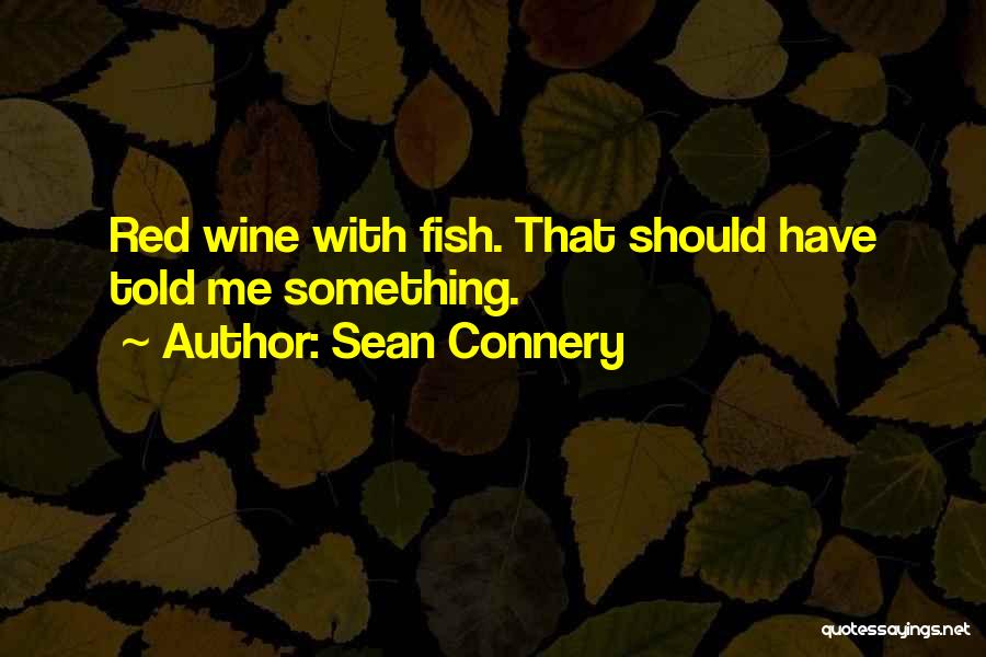 Sean Connery Quotes: Red Wine With Fish. That Should Have Told Me Something.