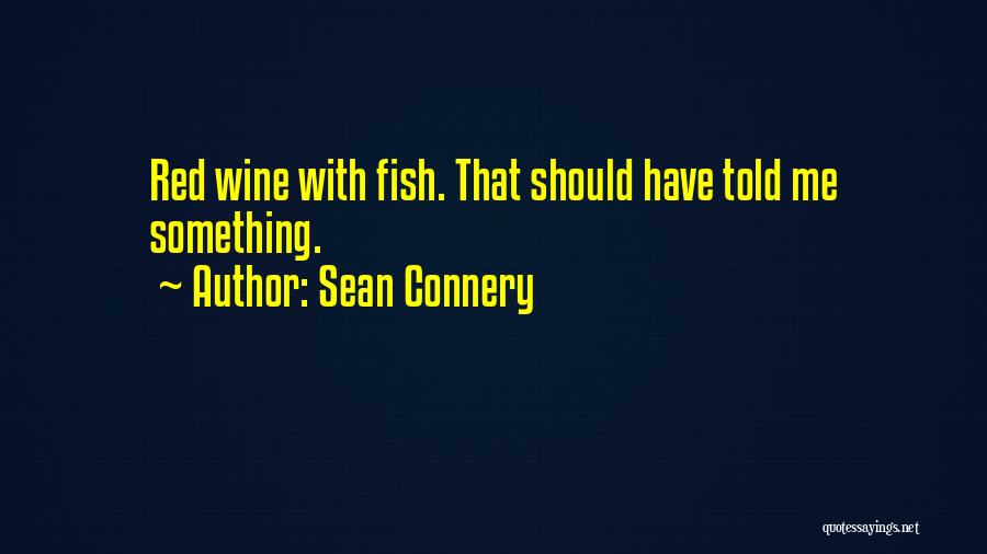 Sean Connery Quotes: Red Wine With Fish. That Should Have Told Me Something.