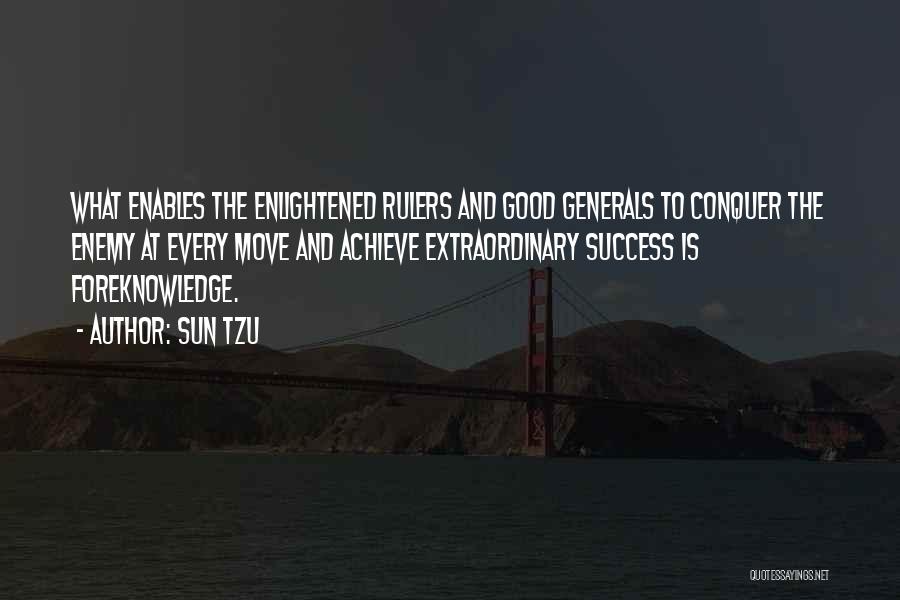 Sun Tzu Quotes: What Enables The Enlightened Rulers And Good Generals To Conquer The Enemy At Every Move And Achieve Extraordinary Success Is