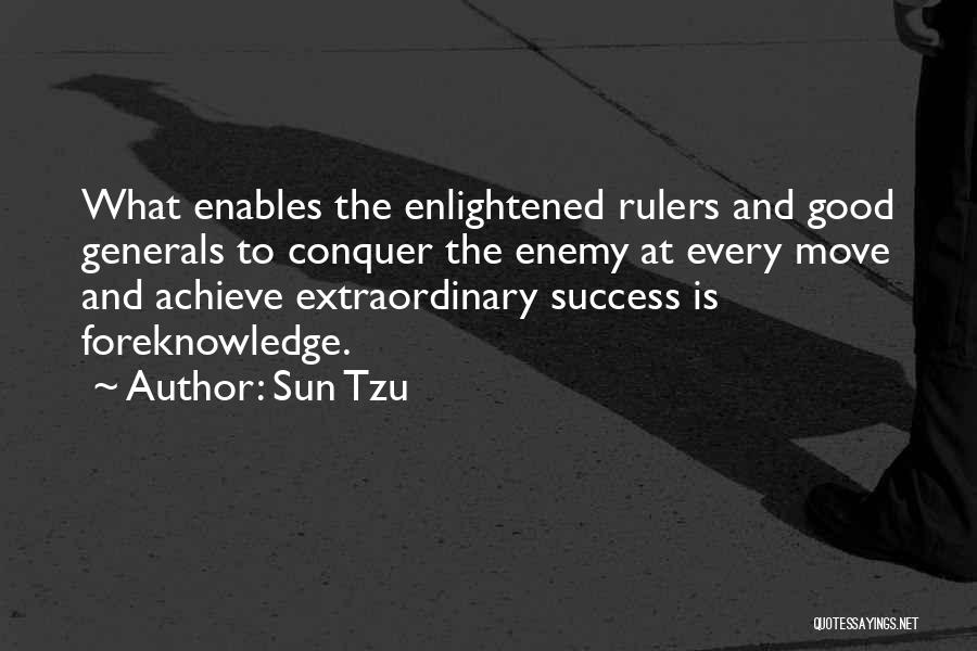 Sun Tzu Quotes: What Enables The Enlightened Rulers And Good Generals To Conquer The Enemy At Every Move And Achieve Extraordinary Success Is