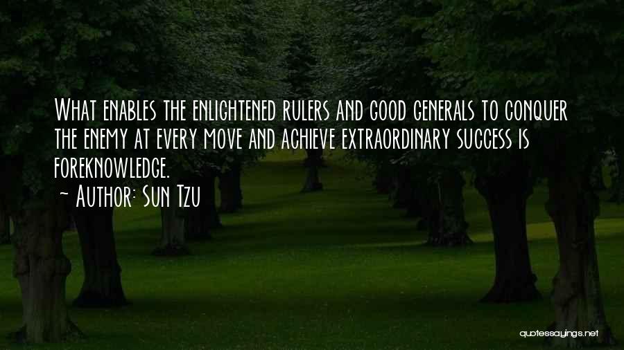 Sun Tzu Quotes: What Enables The Enlightened Rulers And Good Generals To Conquer The Enemy At Every Move And Achieve Extraordinary Success Is