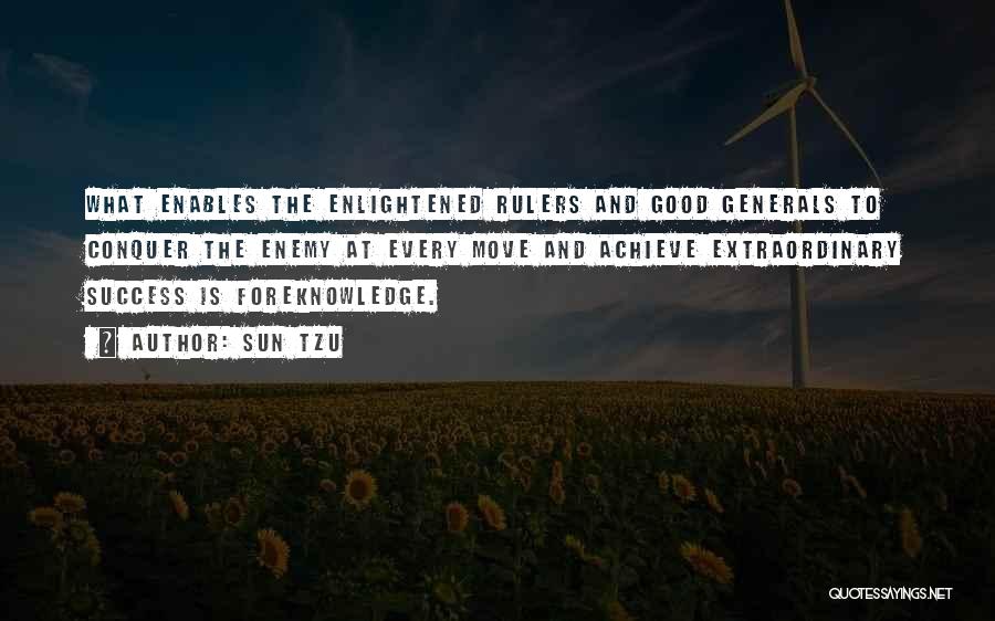 Sun Tzu Quotes: What Enables The Enlightened Rulers And Good Generals To Conquer The Enemy At Every Move And Achieve Extraordinary Success Is