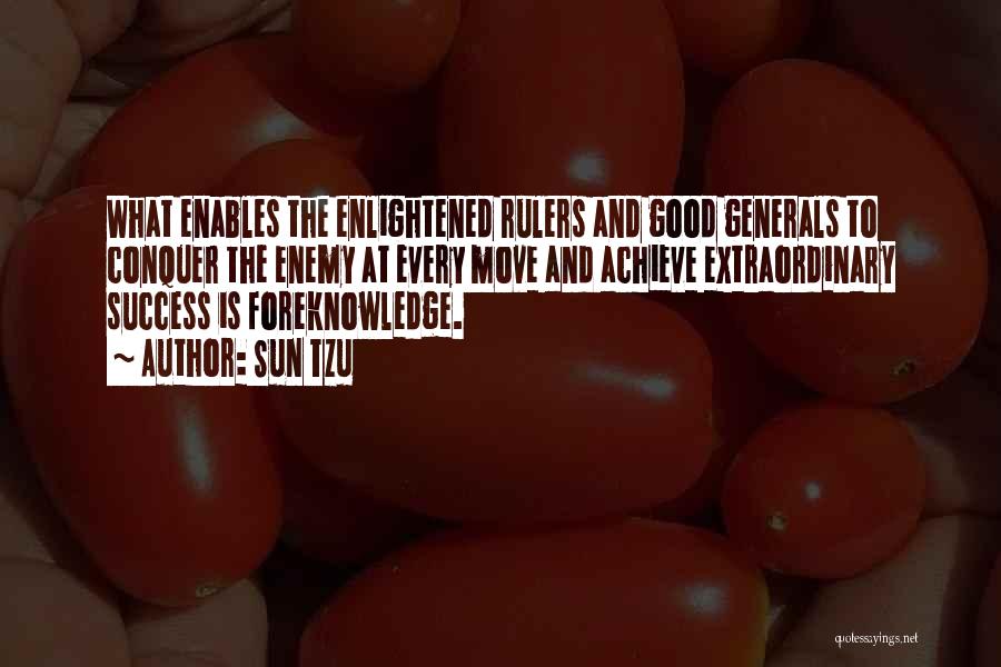 Sun Tzu Quotes: What Enables The Enlightened Rulers And Good Generals To Conquer The Enemy At Every Move And Achieve Extraordinary Success Is