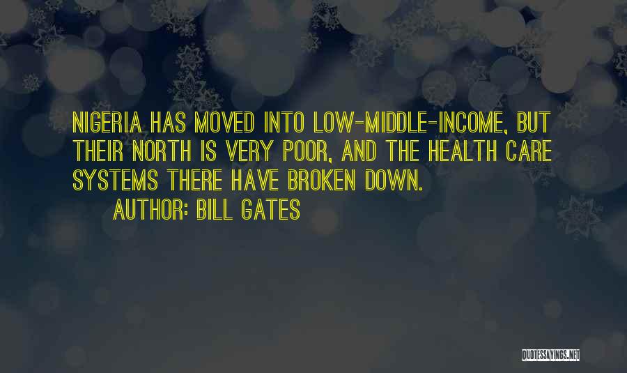 Bill Gates Quotes: Nigeria Has Moved Into Low-middle-income, But Their North Is Very Poor, And The Health Care Systems There Have Broken Down.