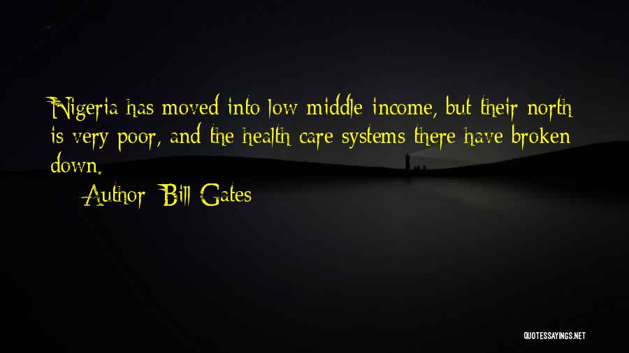 Bill Gates Quotes: Nigeria Has Moved Into Low-middle-income, But Their North Is Very Poor, And The Health Care Systems There Have Broken Down.