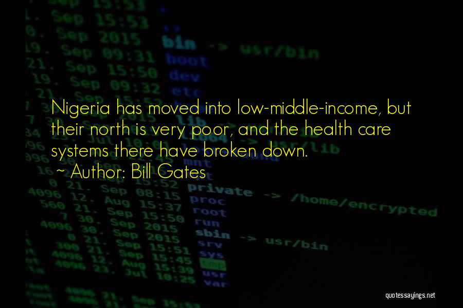 Bill Gates Quotes: Nigeria Has Moved Into Low-middle-income, But Their North Is Very Poor, And The Health Care Systems There Have Broken Down.