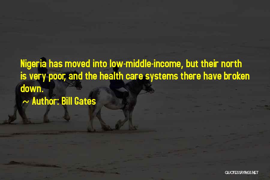 Bill Gates Quotes: Nigeria Has Moved Into Low-middle-income, But Their North Is Very Poor, And The Health Care Systems There Have Broken Down.