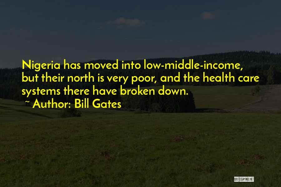 Bill Gates Quotes: Nigeria Has Moved Into Low-middle-income, But Their North Is Very Poor, And The Health Care Systems There Have Broken Down.