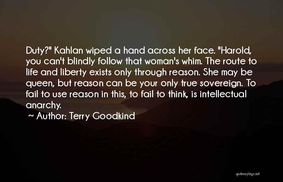 Terry Goodkind Quotes: Duty? Kahlan Wiped A Hand Across Her Face. Harold, You Can't Blindly Follow That Woman's Whim. The Route To Life