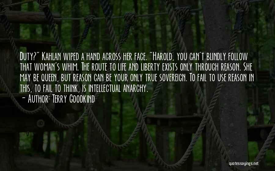 Terry Goodkind Quotes: Duty? Kahlan Wiped A Hand Across Her Face. Harold, You Can't Blindly Follow That Woman's Whim. The Route To Life
