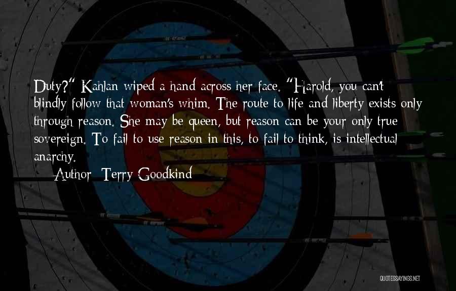 Terry Goodkind Quotes: Duty? Kahlan Wiped A Hand Across Her Face. Harold, You Can't Blindly Follow That Woman's Whim. The Route To Life