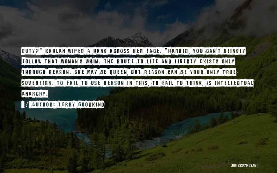 Terry Goodkind Quotes: Duty? Kahlan Wiped A Hand Across Her Face. Harold, You Can't Blindly Follow That Woman's Whim. The Route To Life