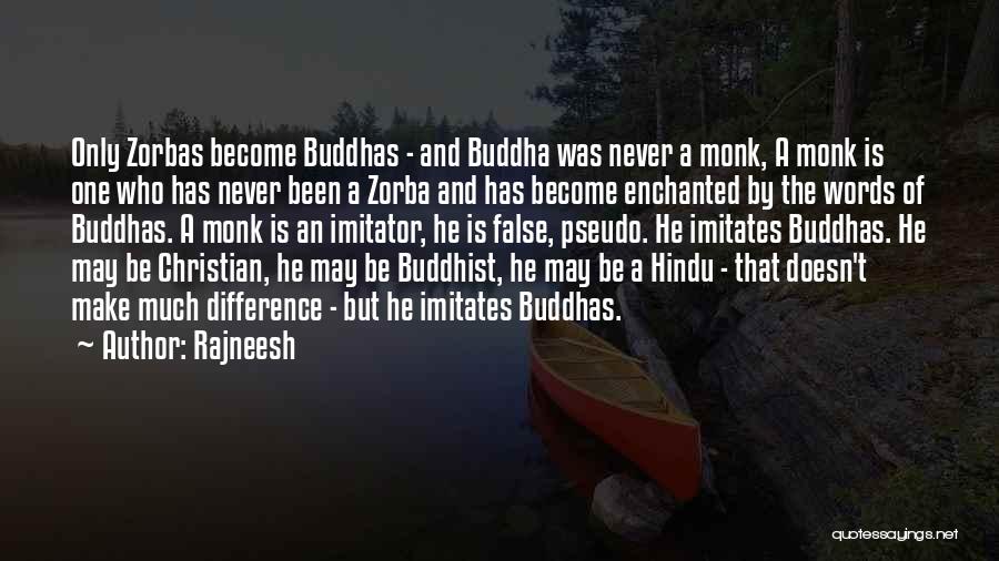 Rajneesh Quotes: Only Zorbas Become Buddhas - And Buddha Was Never A Monk, A Monk Is One Who Has Never Been A