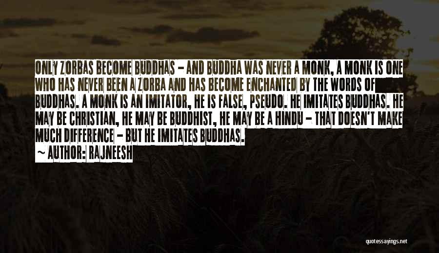 Rajneesh Quotes: Only Zorbas Become Buddhas - And Buddha Was Never A Monk, A Monk Is One Who Has Never Been A