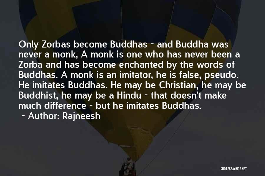 Rajneesh Quotes: Only Zorbas Become Buddhas - And Buddha Was Never A Monk, A Monk Is One Who Has Never Been A