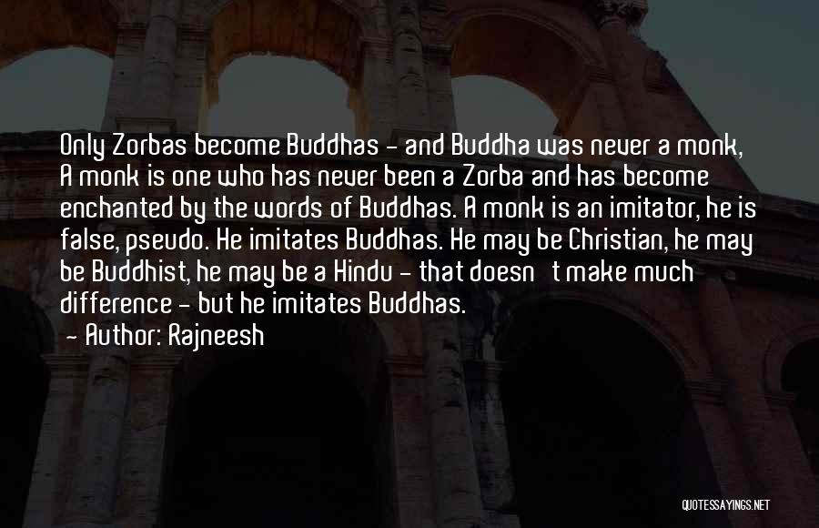 Rajneesh Quotes: Only Zorbas Become Buddhas - And Buddha Was Never A Monk, A Monk Is One Who Has Never Been A