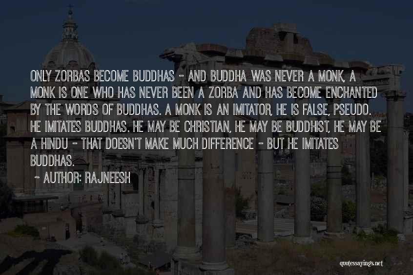 Rajneesh Quotes: Only Zorbas Become Buddhas - And Buddha Was Never A Monk, A Monk Is One Who Has Never Been A