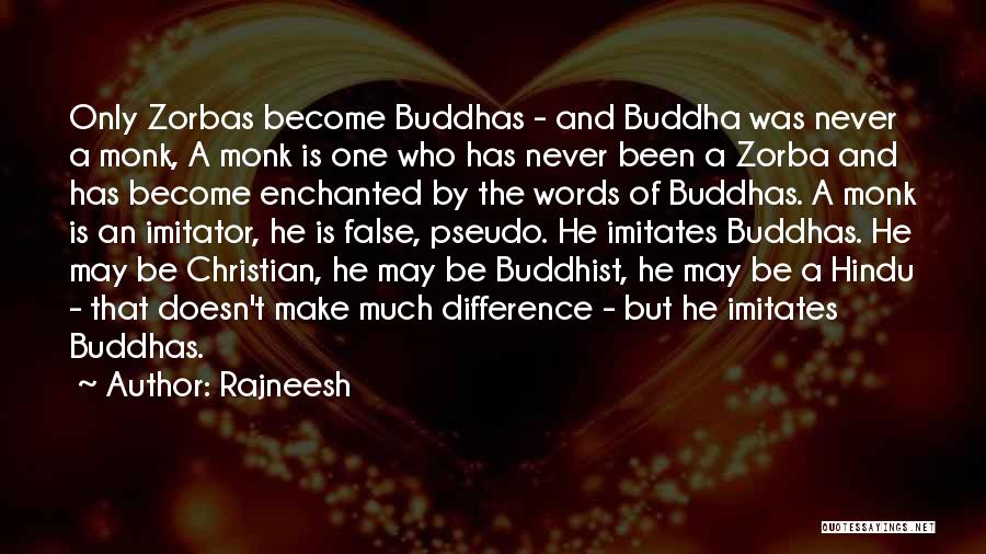 Rajneesh Quotes: Only Zorbas Become Buddhas - And Buddha Was Never A Monk, A Monk Is One Who Has Never Been A