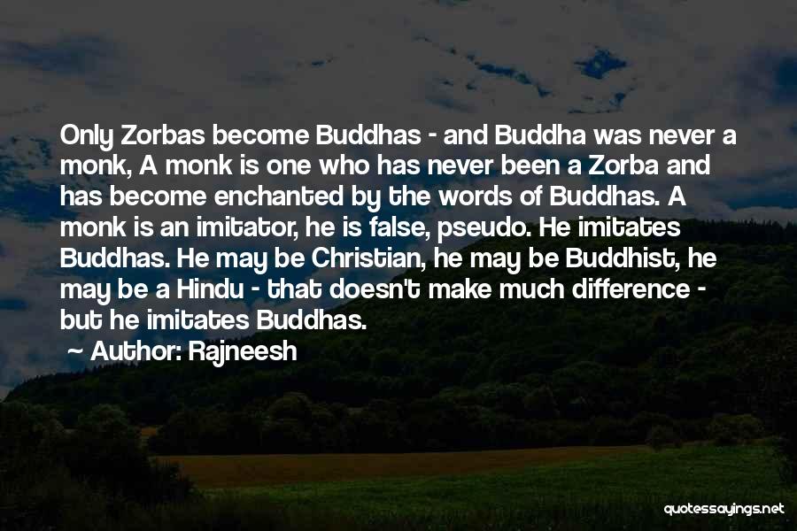 Rajneesh Quotes: Only Zorbas Become Buddhas - And Buddha Was Never A Monk, A Monk Is One Who Has Never Been A
