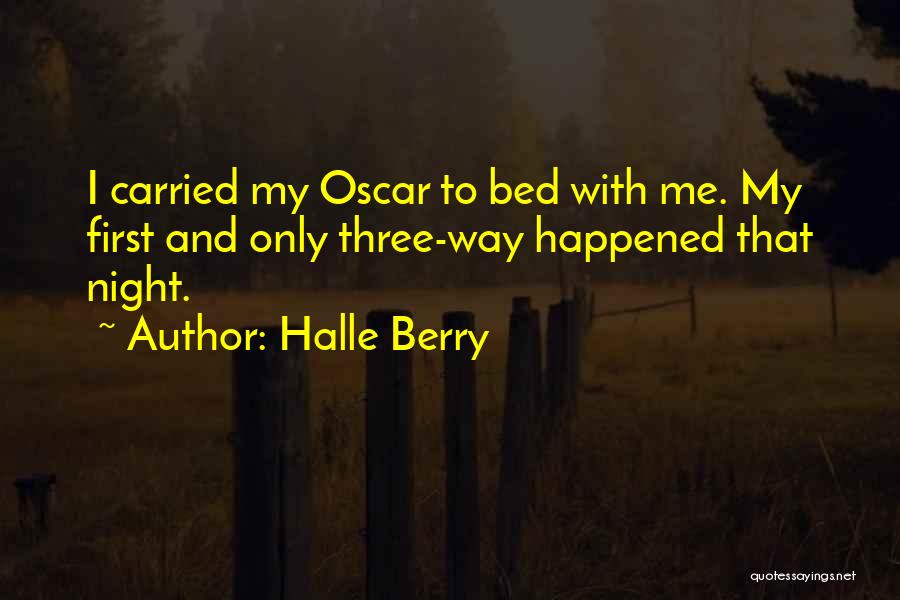 Halle Berry Quotes: I Carried My Oscar To Bed With Me. My First And Only Three-way Happened That Night.