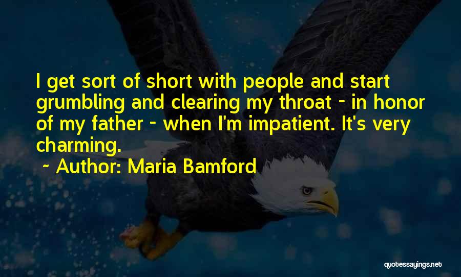 Maria Bamford Quotes: I Get Sort Of Short With People And Start Grumbling And Clearing My Throat - In Honor Of My Father