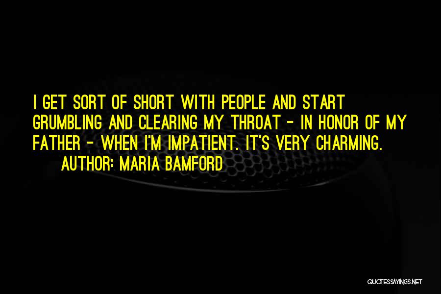 Maria Bamford Quotes: I Get Sort Of Short With People And Start Grumbling And Clearing My Throat - In Honor Of My Father