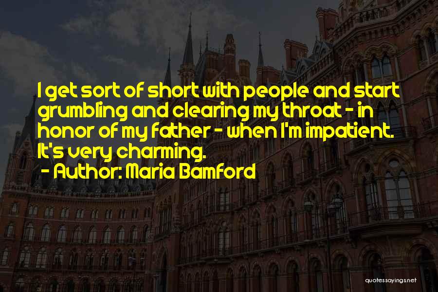 Maria Bamford Quotes: I Get Sort Of Short With People And Start Grumbling And Clearing My Throat - In Honor Of My Father