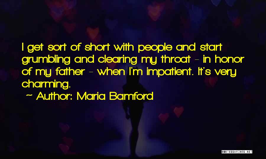 Maria Bamford Quotes: I Get Sort Of Short With People And Start Grumbling And Clearing My Throat - In Honor Of My Father