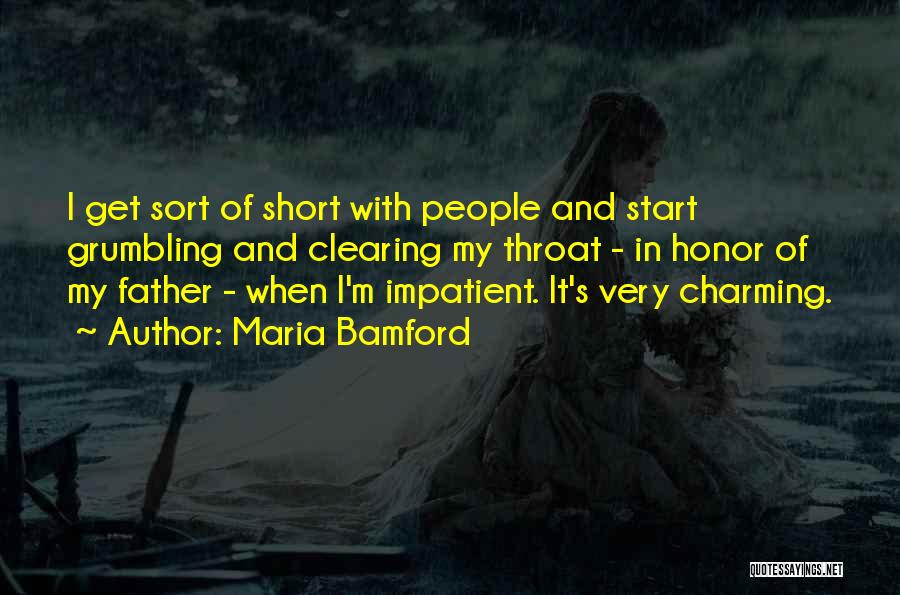 Maria Bamford Quotes: I Get Sort Of Short With People And Start Grumbling And Clearing My Throat - In Honor Of My Father