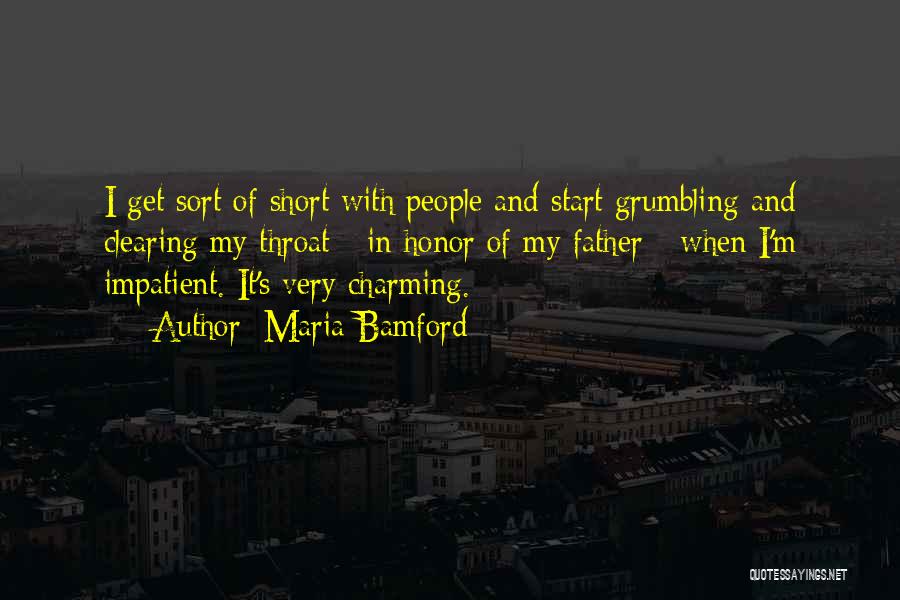 Maria Bamford Quotes: I Get Sort Of Short With People And Start Grumbling And Clearing My Throat - In Honor Of My Father