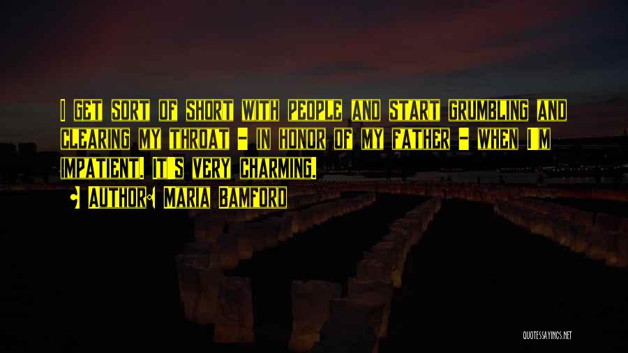 Maria Bamford Quotes: I Get Sort Of Short With People And Start Grumbling And Clearing My Throat - In Honor Of My Father